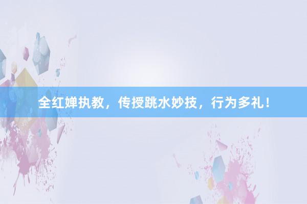 全红婵执教，传授跳水妙技，行为多礼！