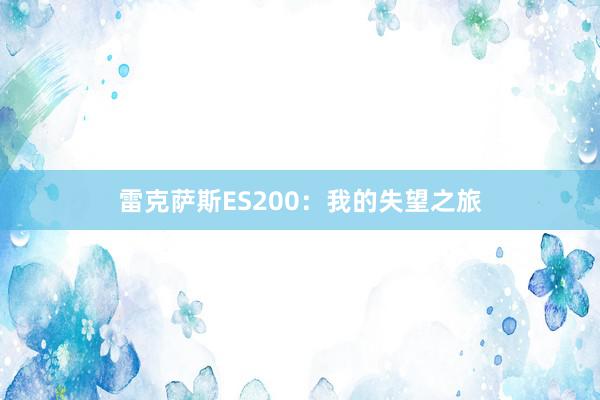 雷克萨斯ES200：我的失望之旅