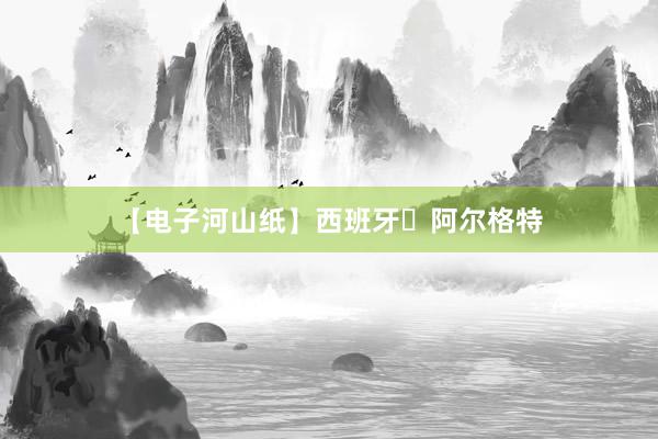 【电子河山纸】西班牙・阿尔格特